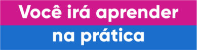 você irá aprender na prática